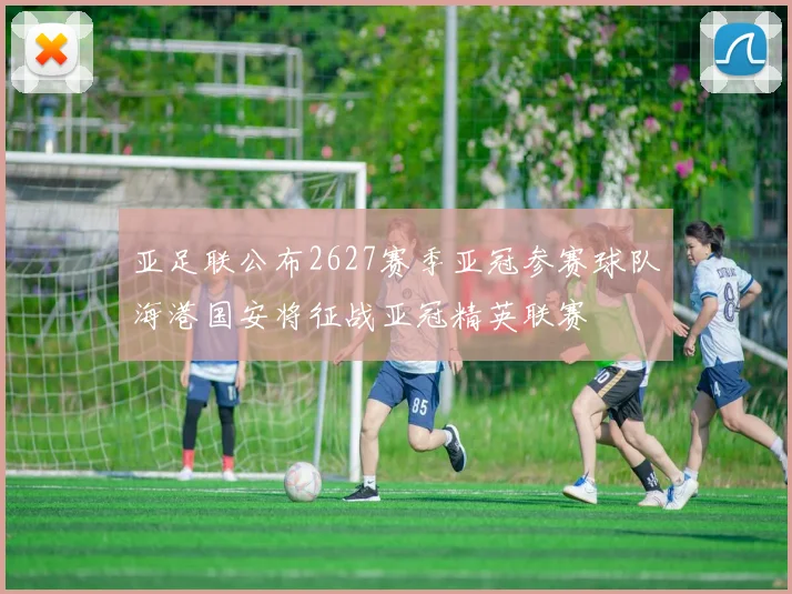 亚足联公布2627赛季亚冠参赛球队海港国安将征战亚冠精英联赛